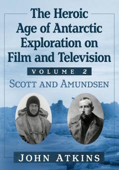 The Heroic Age of Antarctic Exploration on Film and Television Volume 2