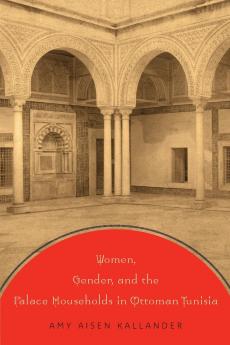 Women Gender and the Palace Households in Ottoman Tunisia
