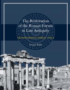 The Restoration of the Roman Forum in Late Antiquity