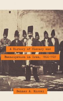 A History of Slavery and Emancipation in Iran 1800-1929