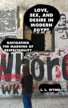 Love Sex and Desire in Modern Egypt