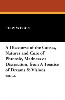 A Discourse of the Causes Natures and Cure of Phrensie Madness or Distraction from a Treatise of Dreams & Visions