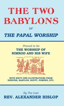 The Two Babylons Or the Papal Worship