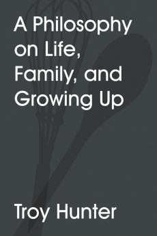 A Philosophy On Life Family and Growing Up
