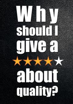 Why Should I Give a ***** about Quality?
