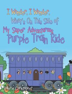 I Wonder I Wonder What's On This Side of My Super Adventurous Purple Train Ride