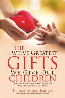 The Twelve Greatest Gifts We Give Our Children