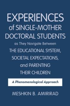 Experiences of Single-Mother Doctoral Students as They Navigate Between the Educational System Societal Expectations and Parenting Their Children