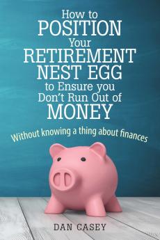 How to Position Your Retirement Nest Egg to Ensure you Don't Run Out of Money