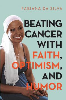 Beating Cancer with Faith Optimism and Humor
