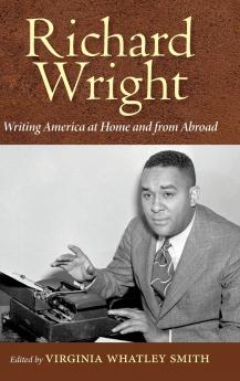 Richard Wright Writing America at Home and from Abroad