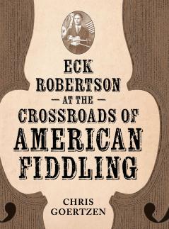 Eck Robertson at the Crossroads of American Fiddling
