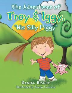 The Adventures of Troy & Iggy His Silly Piggy