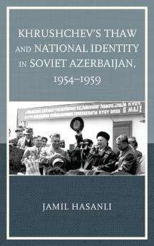 Khrushchev's Thaw and National Identity in Soviet Azerbaijan 1954-1959