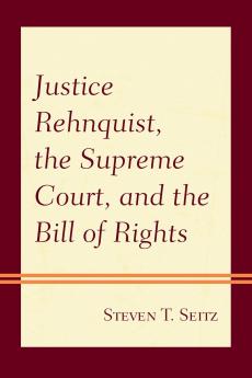 Justice Rehnquist the Supreme Court and the Bill of Rights