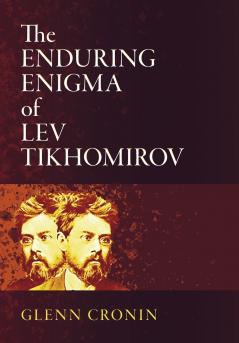 Enduring Enigma of Lev Tikhomirov