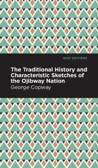 The Traditional History and Characteristic Sketches of the Ojibway Nation