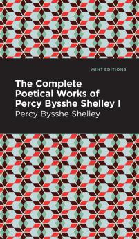 The Complete Poetical Works of Percy Bysshe Shelley Volume I
