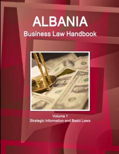Albania Business Law Handbook Volume 1 Strategic Information and Basic Laws