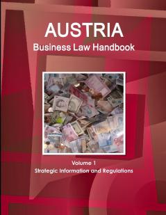 Austria Business Law Handbook Volume 1 Strategic Information and Regulations