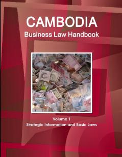 Cambodia Business Law Handbook Volume 1 Strategic Information and Basic Laws