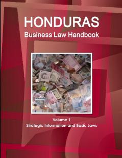 Honduras Business Law Handbook Volume 1 Strategic Information and Basic Laws