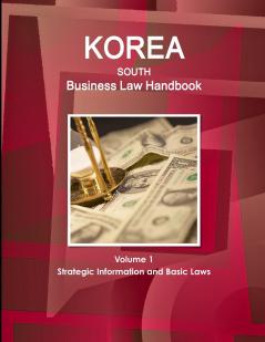 Korea South Business Law Handbook Volume 1 Strategic Information and Basic Laws