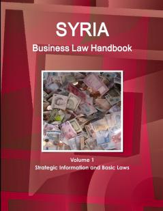 Syria Business Law Handbook Volume 1 Strategic Information and Basic Laws