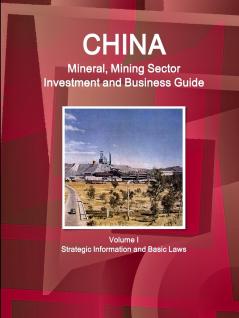 China Mineral Mining Sector Investment and Business Guide Volume I Strategic Information and Basic Laws