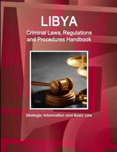 Libya Criminal Laws Regulations and Procedures Handbook - Strategic Information and Basic Law