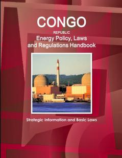 Congo Republic Energy Policy Laws and Regulations Handbook - Strategic Information and Basic Laws