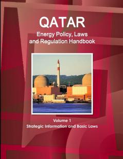 Qatar Energy Policy Laws and Regulation Handbook Volume 1 Strategic Information and Basic Laws