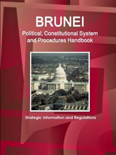 Brunei Political Constitutional System and Procedures Handbook - Strategic Information and Regulations