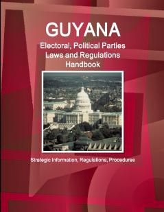 Guyana Electoral Political Parties Laws and Regulations Handbook - Strategic Information Regulations Procedures