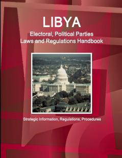 Libya Electoral Political Parties Laws and Regulations Handbook - Strategic Information Regulations Procedures