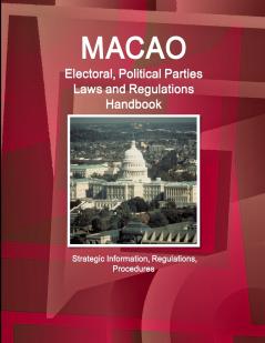 Macao Electoral Political Parties Laws and Regulations Handbook - Strategic Information Regulations Procedures