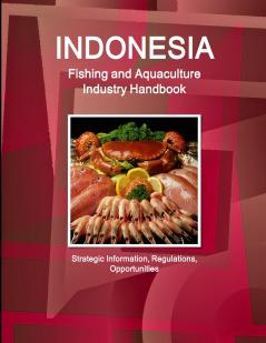 Indonesia Fishing and Aquaculture Industry Handbook - Strategic Information Regulations Opportunities