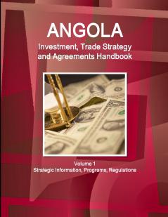 Angola Investment Trade Strategy and Agreements Handbook  Volume 1 Strategic Information Programs Regulations