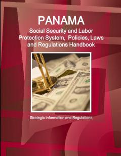 Panama Social Security and Labor Protection System  Policies Laws and Regulations Handbook - Strategic Information and Regulations
