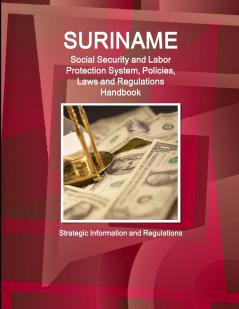 Suriname Social Security and Labor Protection System Policies Laws and Regulations Handbook - Strategic Information and Regulations