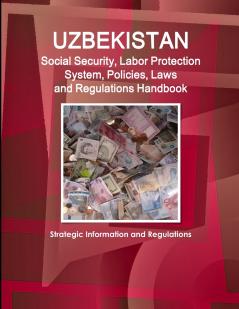 Uzbekistan Social Security Labor Protection System Policies Laws and Regulations Handbook - Strategic Information and Regulations