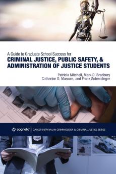 A Guide to Graduate School Success for Criminal Justice Public Safety and Administration of Justice Students