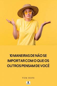 10 Maneiras De N o Se Importar Com O Que Os Outros Pensam D