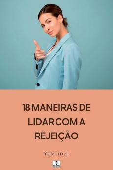18 Maneiras De Lidar Com A Rejei  o