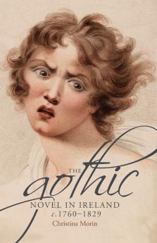 The gothic novel in Ireland <i>c.</i> 1760-1829