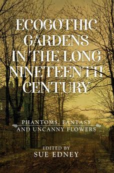 EcoGothic gardens in the long nineteenth century