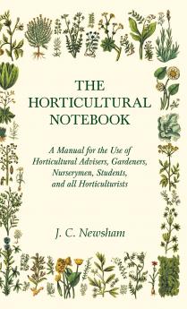 The Horticultural Notebook - A Manual for the Use of Horticultural Advisers Gardeners Nurserymen Students and all Horticulturists