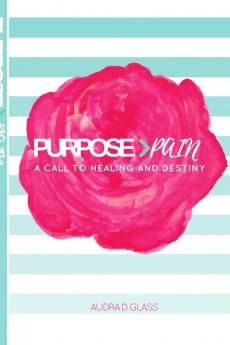 Purpose > Pain A Call To Healing And Destiny
