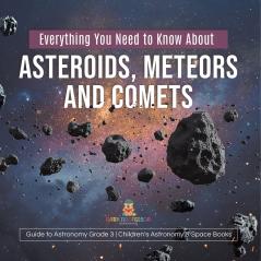 Everything You Need to Know About Asteroids Meteors and Comets | Guide to Astronomy Grade 3 | Children's Astronomy & Space Books