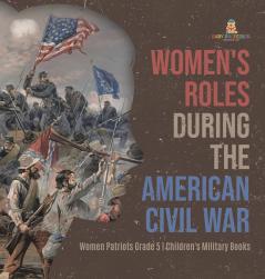 Women's Roles During the American Civil War | Women Patriots Grade 5 | Children's Military Books